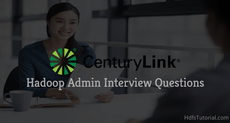 Centurylink Hadoop Admin Interview Questions and Answers